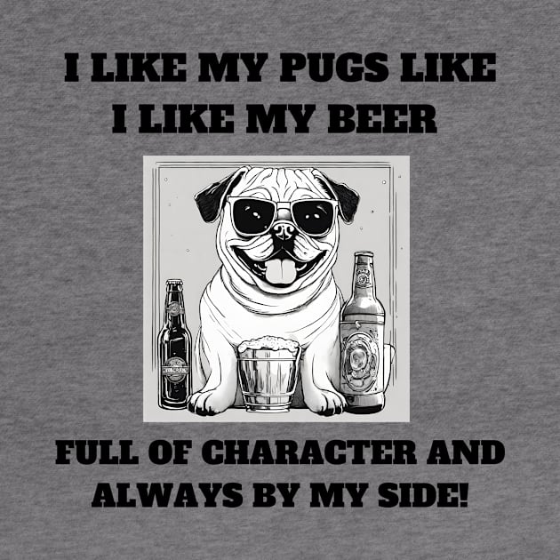 I like my pugs like I like my beer – full of character and always by my side by T- VIBE